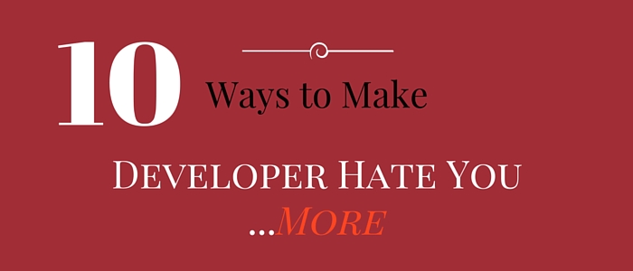 10 ways to make developer hate you